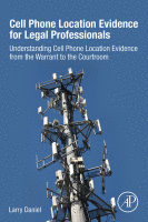 Cell Phone Location Evidence for Legal Professionals Understanding Cell Phone Location Evidence from the Warrant to the Courtroom