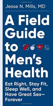 >A Field Guide to Men's Health: Eat Right, Stay Fit, Sleep Well, and Have Great Sex―Forever