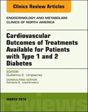 Cardiovascular Outcomes of Treatments available for Patients with Type 1 and 2 Diabetes, An Issue of Endocrinology and Metabolism Clinics of North ... (The Clinics: Internal Medicine, Volume 47-1) (Original PDF