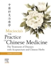 The Practice of Chinese Medicine The Treatment of Diseases with Acupuncture and Chinese Herbs