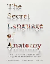 The Secret Language Of Anatomy: An Illustrated Guide To The Origins Of Anatomical Terms.2018 EPUB and converted pdf