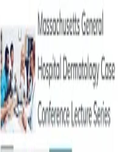 Massachusetts General Hospital Dermatology Case Conference Lecture Series 2022 (Videos)