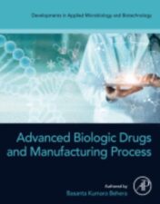 Advanced Biologic Drugs and Manufacturing Process A volume in Developments in Applied Microbiology and Biotechnology ,2024 Original PDF