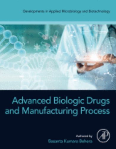 Advanced Biologic Drugs and Manufacturing Process A volume in Developments in Applied Microbiology and Biotechnology ,2024 Original PDF