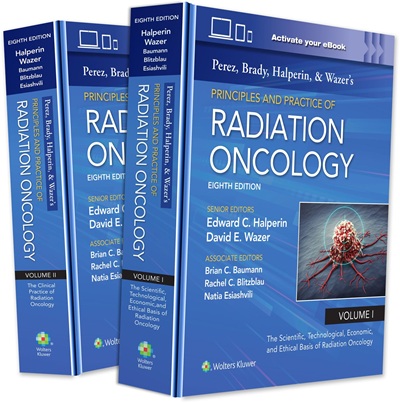 Perez, Brady, Halperin, and Wazer's Principles and Practice of Radiation Oncology (Perez and Bradys Principles and Practice of Radiation Oncology) Eighth Edition