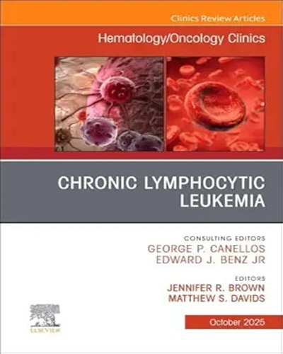 Chronic Lymphocytic Leukemia, An Issue of Hematology/Oncology Clinics of North America (Volume 39-5) (The Clinics: Internal Medicine, Volume 39-5) Original PDF 2025