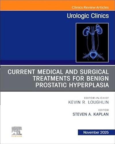 Current Medical and Surgical Treatments for Benign Prostatic Hyperplasia, An Issue of Urologic Clinics of North America (Volume 52-4) (The Clinics: Surgery, Volume 52-4) Original PDF 2025