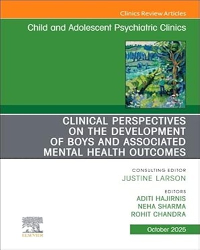Clinical Perspectives on the Development of Boys and Associated Mental Health Outcomes, An Issue of Child and Adolescent Psychiatric Clinics of North America (The Clinics: Internal Medicine, Volume 34-4) Original PDF 2025